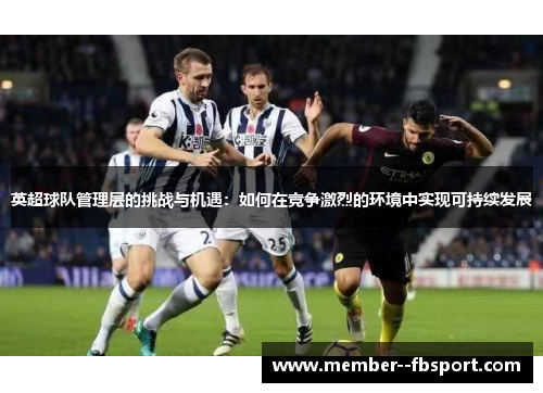 英超球队管理层的挑战与机遇：如何在竞争激烈的环境中实现可持续发展