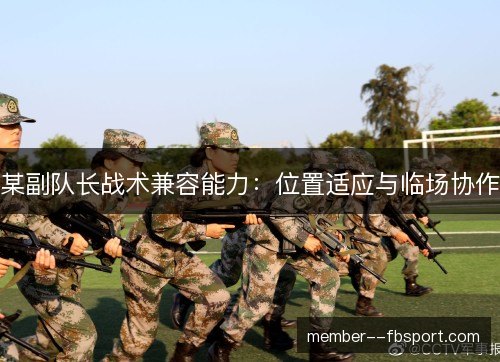 某副队长战术兼容能力：位置适应与临场协作