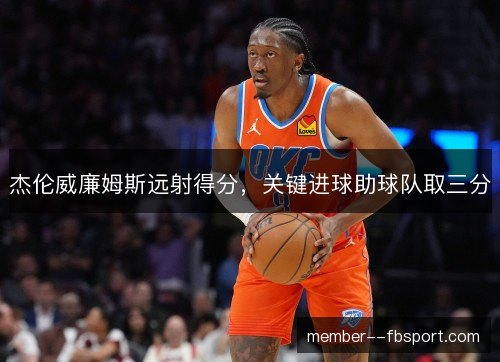 杰伦威廉姆斯远射得分，关键进球助球队取三分